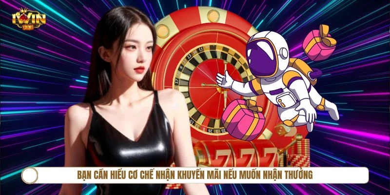Bạn cần hiểu cơ chế nhận khuyến mãi nếu muốn nhận thưởng thành công