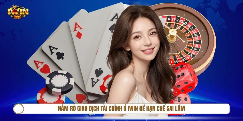 Nắm rõ giao dịch tài chính ở IWIN để hạn chế sai lầm