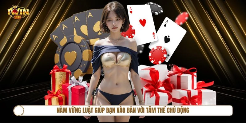 Nắm vững luật và cách tiếp cận từng tựa game giúp bạn vào bàn với tâm thế chủ động