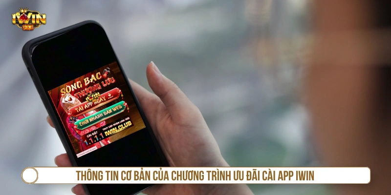 Khuyến Mãi Tải App IWIN - Điều Kiện Và Cách Nhận Quà Thông tin cơ bản của chương trình ưu đãi cài app IWIN