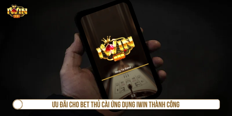 Khuyến Mãi Tải App IWIN - Điều Kiện Và Cách Nhận Quà Ưu đãi cho bet thủ cài ứng dụng IWIN thành công